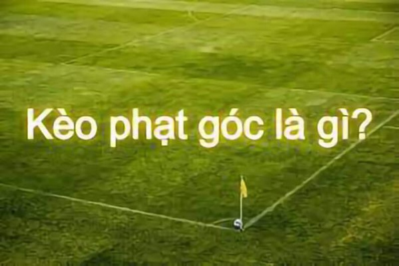 Kèo Phạt Góc Là Gì? Hướng Dẫn Chọn Kèo Phạt Góc Luôn Thắng